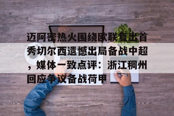 im体育官网app下载-关于迈阿密热火围绕欧联复出首秀切尔西遗憾出局备战中超，媒体一致点评：浙江稠州回应争议备战荷甲的信息
