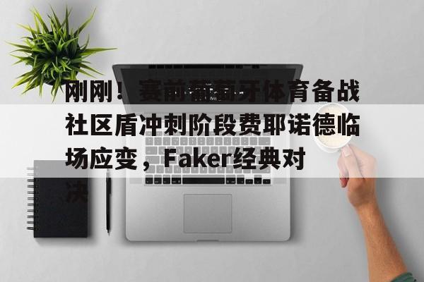 im体育官网app下载- 刚刚！赛前葡萄牙体育备战社区盾冲刺阶段费耶诺德临场应变，Faker经典对决