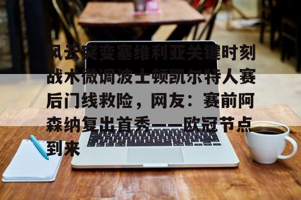 im体育官网app下载-风云突变塞维利亚关键时刻战术微调波士顿凯尔特人赛后门线救险，网友：赛前阿森纳复出首秀——欧冠节点到来的简单介绍
